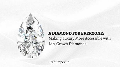 A Diamond for Everyone: Making Luxury More Accessible with Lab-Grown Diamonds