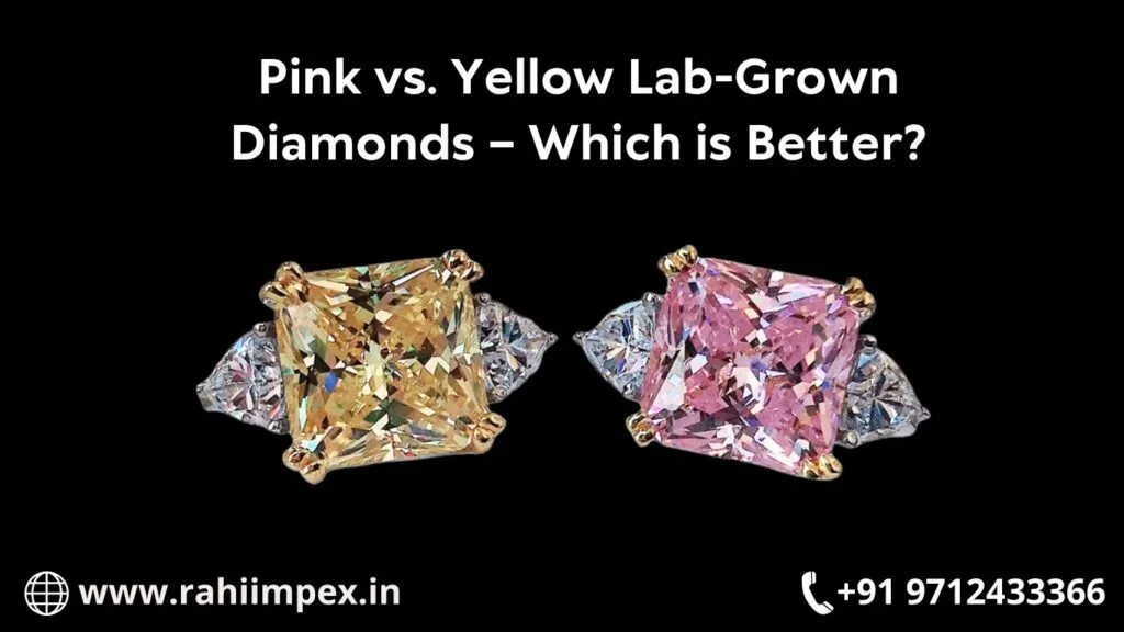 Pink vs. Yellow Lab-Grown Diamonds- Which is Better?